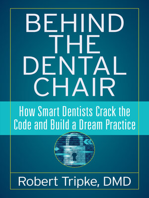 cover image of Behind the Dental Chair: How Smart Dentists Crack the Code and Build a Dream Practice